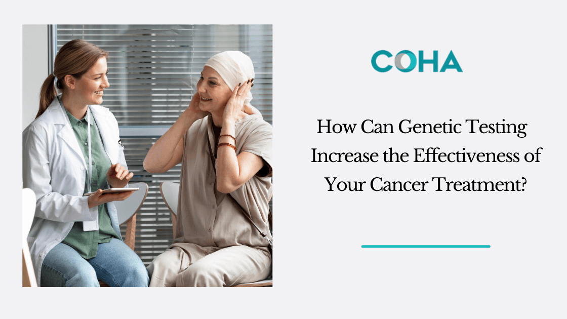 How Can Genetic Testing  Increase the Effectiveness of Your Cancer Treatment?